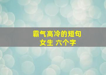 霸气高冷的短句 女生 六个字